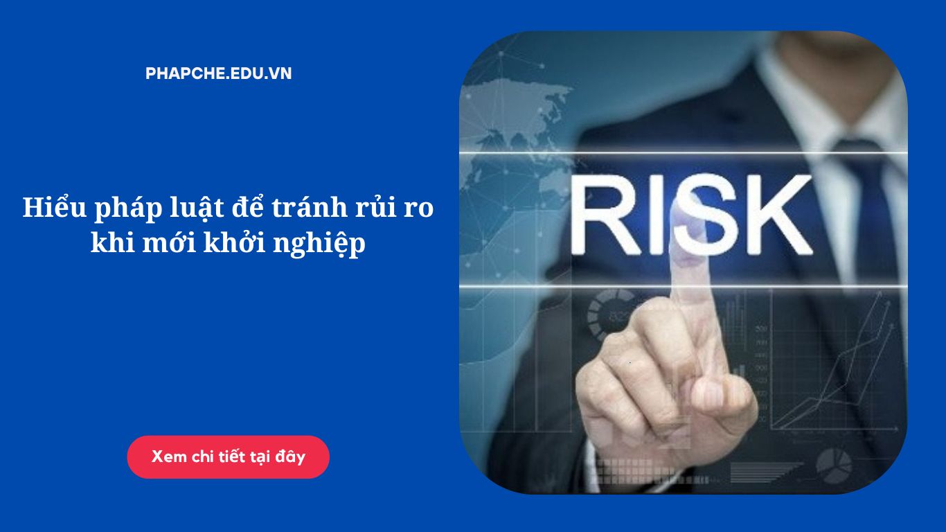 Hiểu pháp luật để tránh rủi ro khi mới khởi nghiệp;