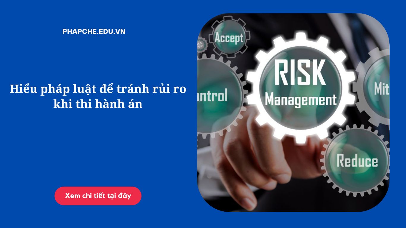 Hiểu pháp luật để tránh rủi ro khi thi hành án;