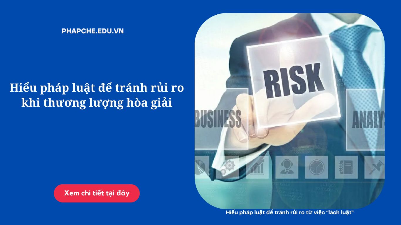 Hiểu pháp luật để tránh rủi ro khi thương lượng hòa giảiHiểu pháp luật để tránh rủi ro khi thương lượng hòa giải
