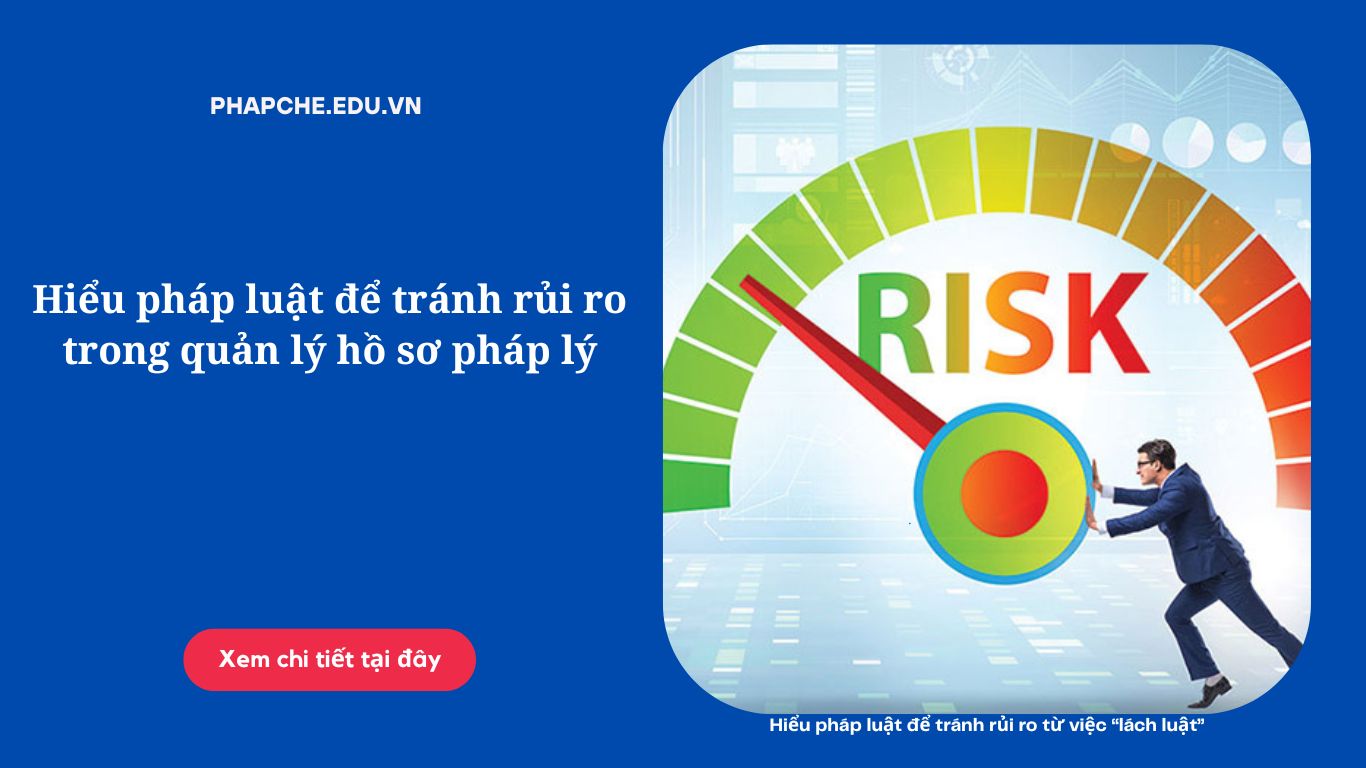 Hiểu pháp luật để tránh rủi ro trong quản lý hồ sơ pháp lý