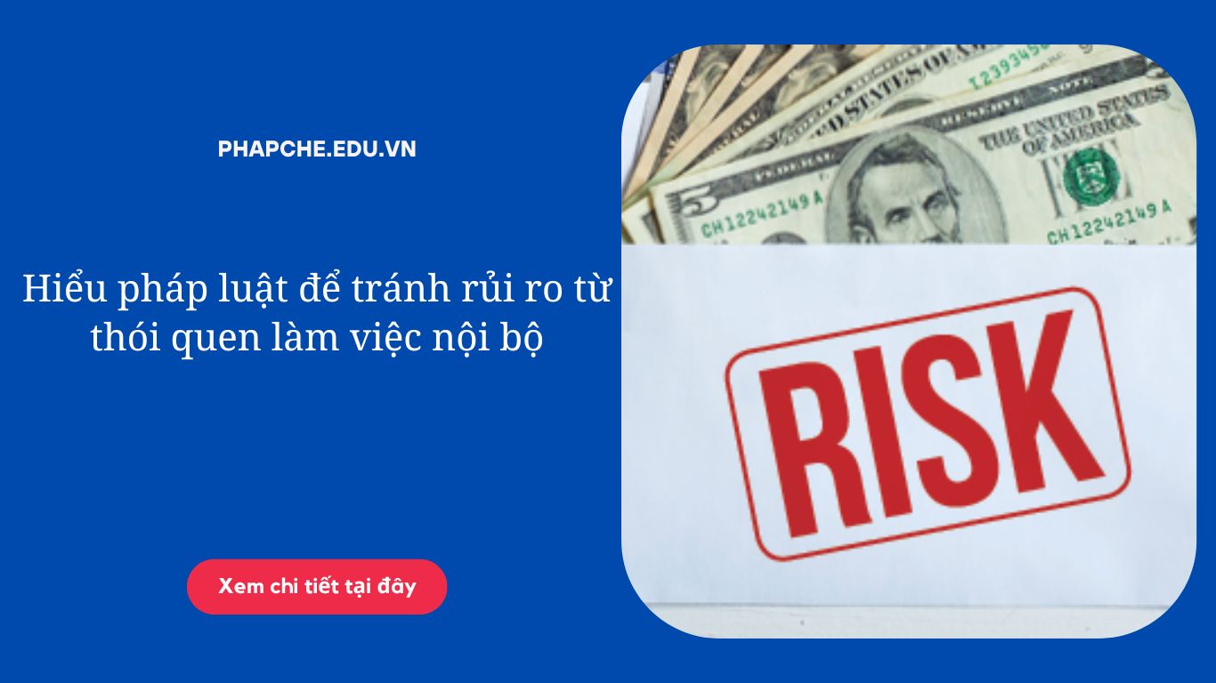 Hiểu pháp luật để tránh rủi ro từ thói quen làm việc nội bộ