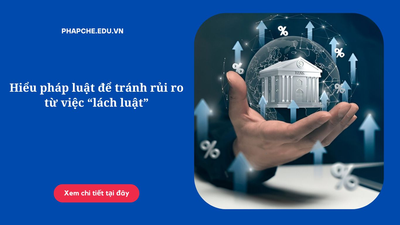 Hiểu pháp luật để tránh rủi ro từ việc “lách luật”