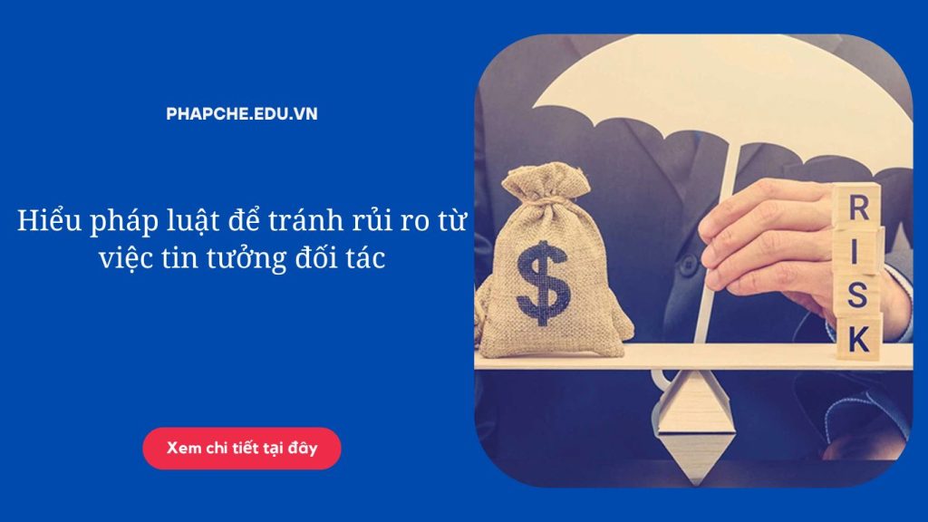 Hiểu pháp luật để tránh rủi ro từ việc tin tưởng đối tác
