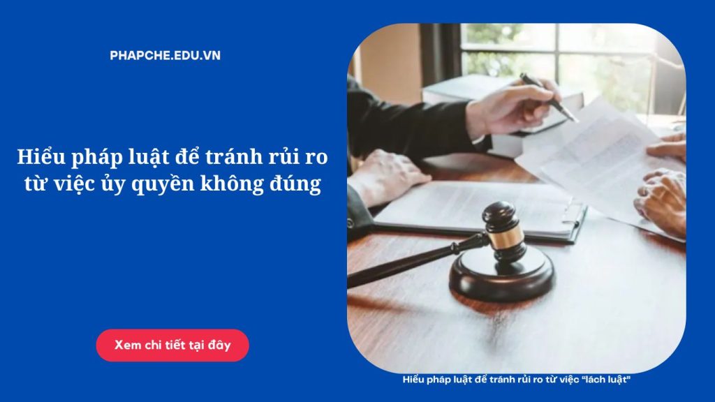Hiểu pháp luật để tránh rủi ro từ việc ủy quyền không đúng