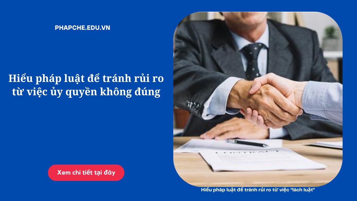 Hiểu pháp luật để tránh rủi ro từ việc ủy quyền không đúng