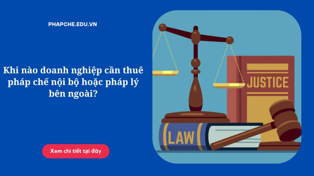 Khi nào doanh nghiệp cần thuê pháp chế nội bộ hoặc pháp lý bên ngoài?