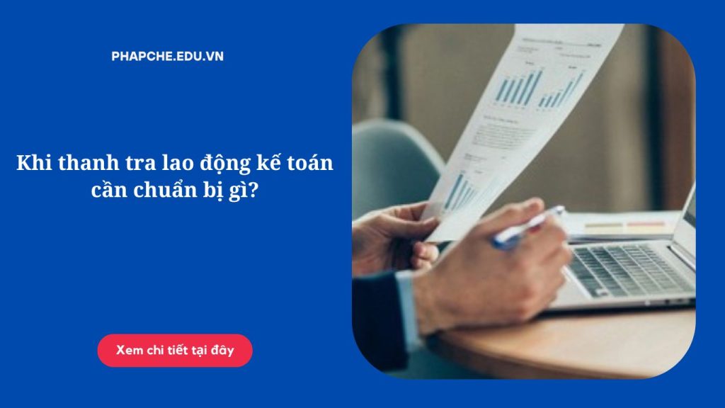 Khi thanh tra lao động kế toán cần chuẩn bị gì'