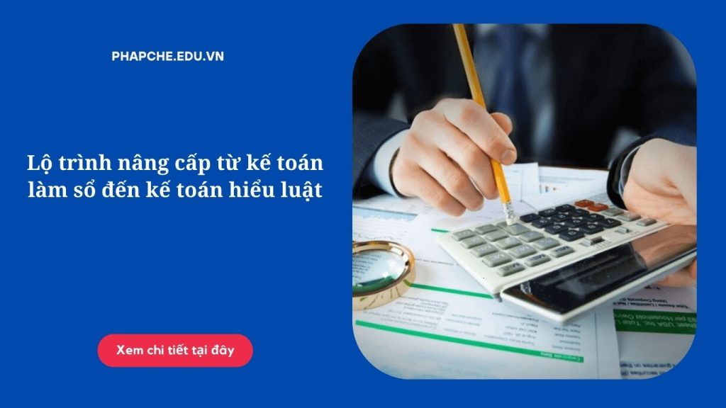 Lộ trình nâng cấp từ kế toán làm sổ đến kế toán hiểu luật