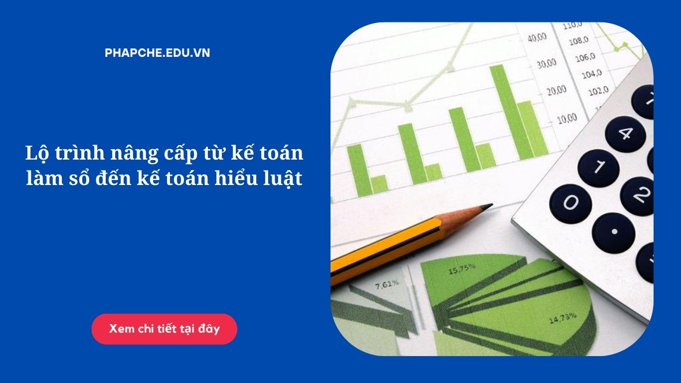 Lộ trình nâng cấp từ kế toán làm sổ đến kế toán hiểu luật