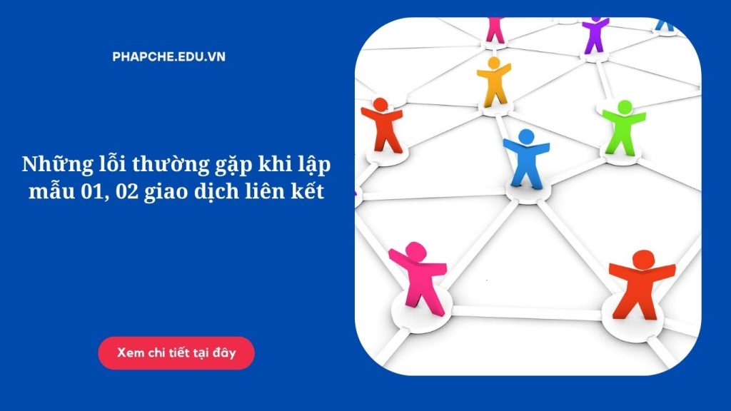 Những lỗi thường gặp khi lập mẫu 01, 02 giao dịch liên kết