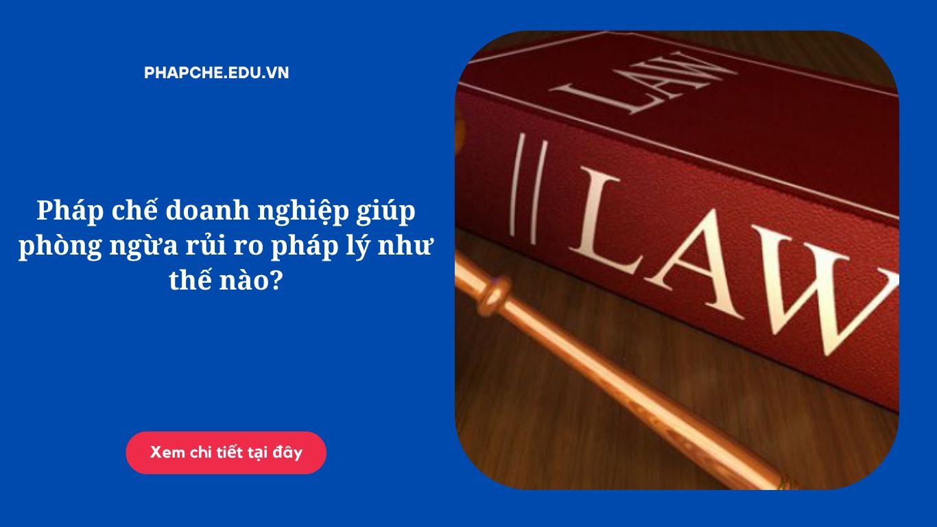 Pháp chế doanh nghiệp giúp phòng ngừa rủi ro pháp lý như thế nào?