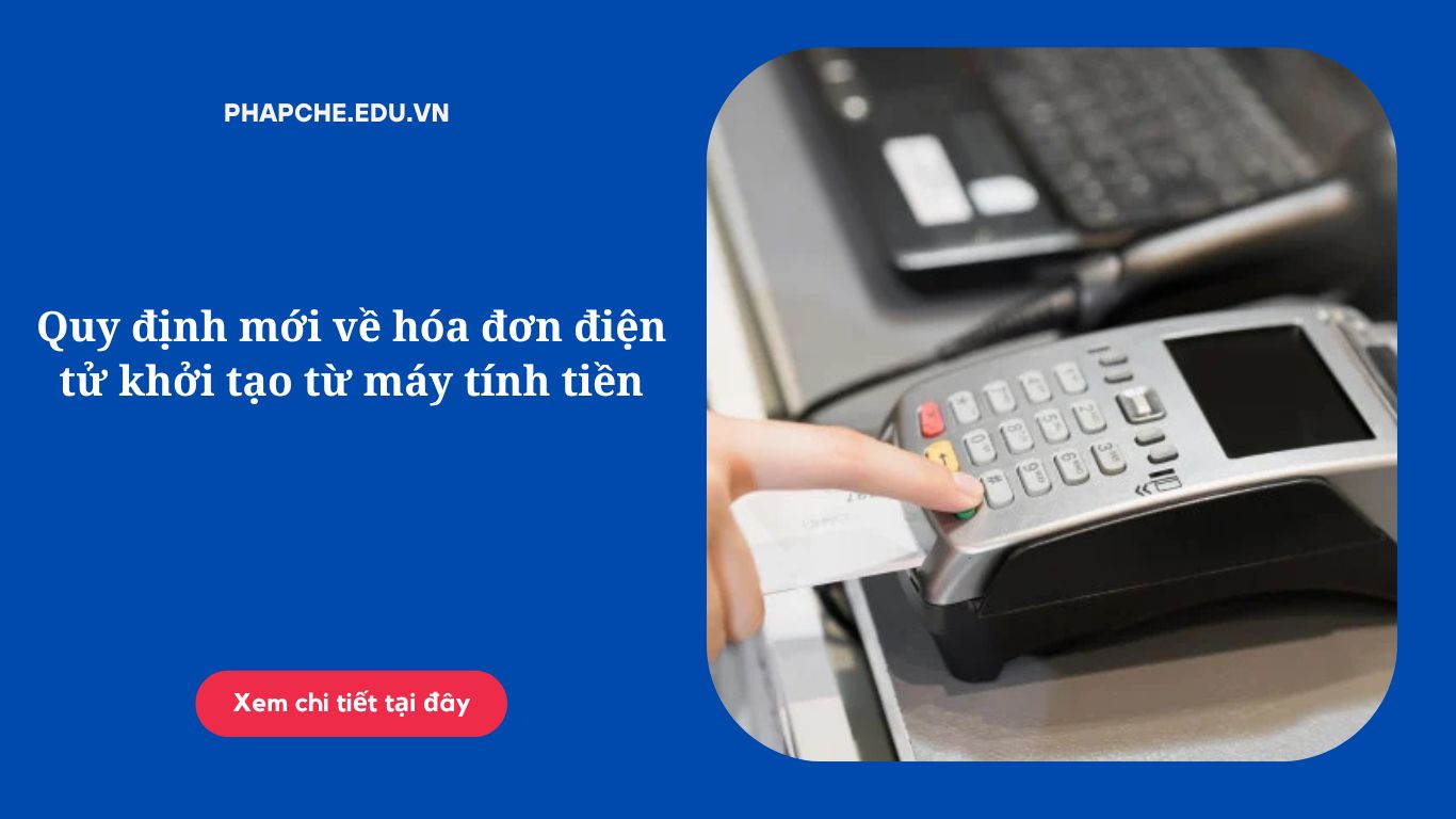 Quy định mới về hóa đơn điện tử khởi tạo từ máy tính tiền