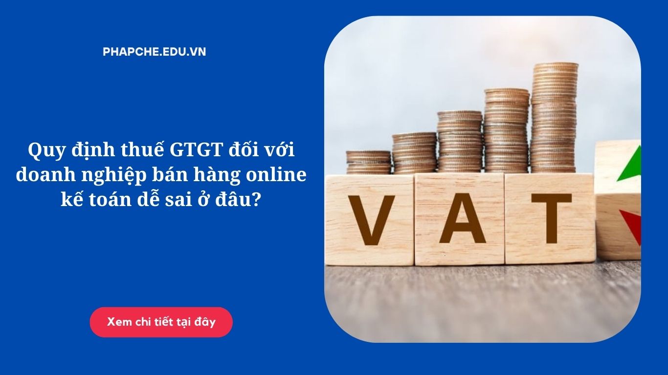 Quy định thuế GTGT đối với doanh nghiệp bán hàng online kế toán dễ sai ở đâu?