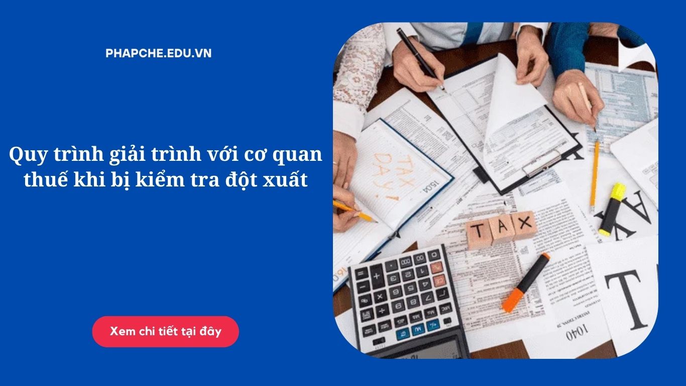 Quy trình giải trình với cơ quan thuế khi bị kiểm tra đột xuất