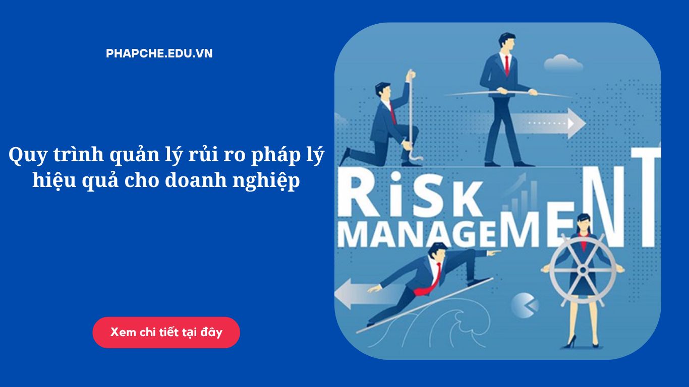 Quy trình quản lý rủi ro pháp lý hiệu quả cho doanh nghiệp;