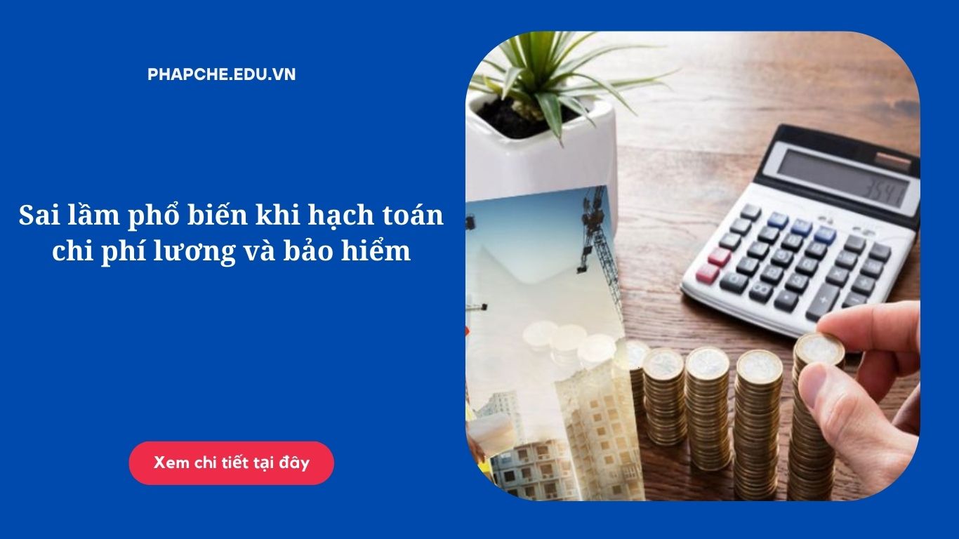 Sai lầm phổ biến khi hạch toán chi phí lương và bảo hiểm