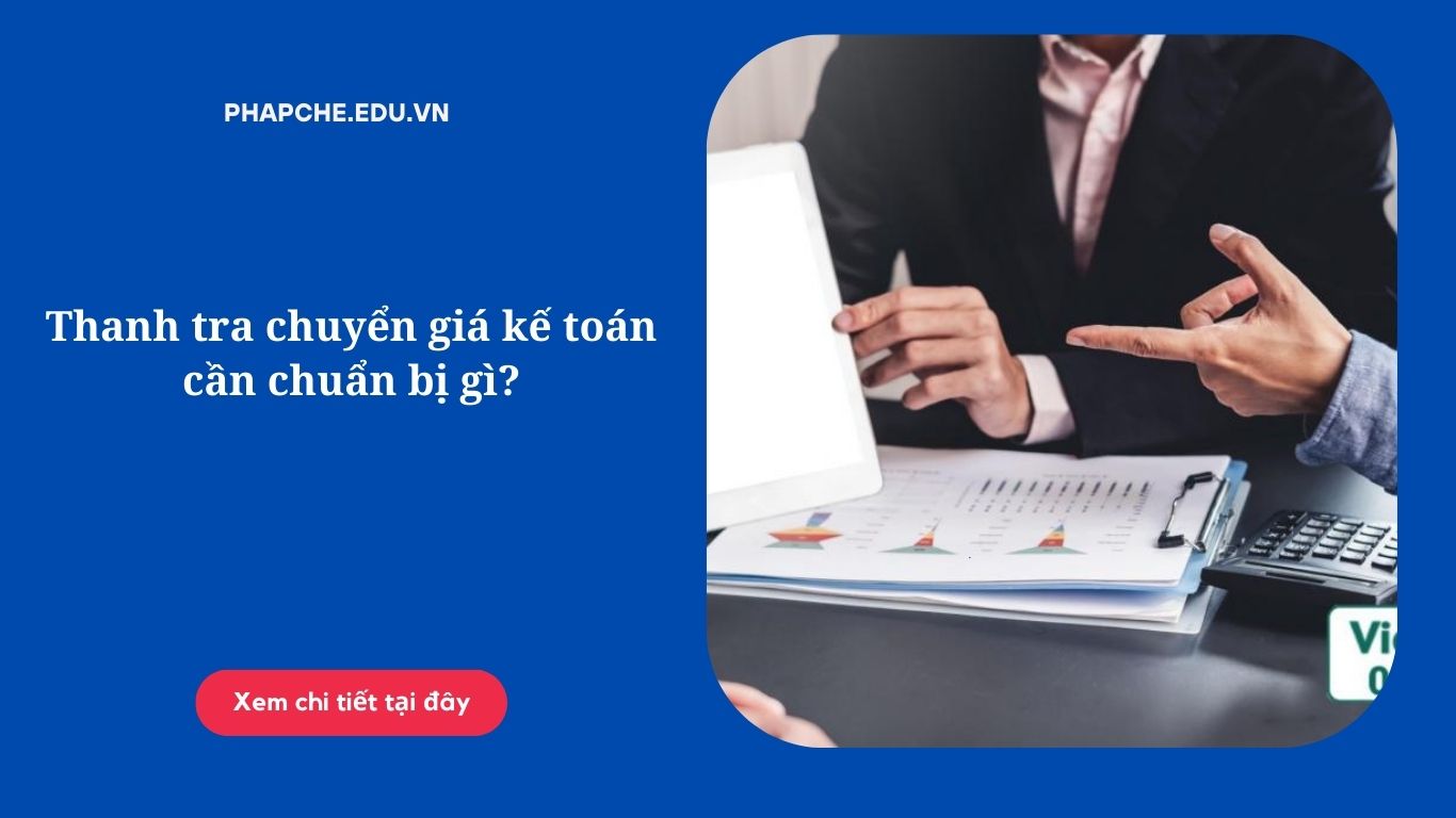 Thanh tra chuyển giá kế toán cần chuẩn bị gì?