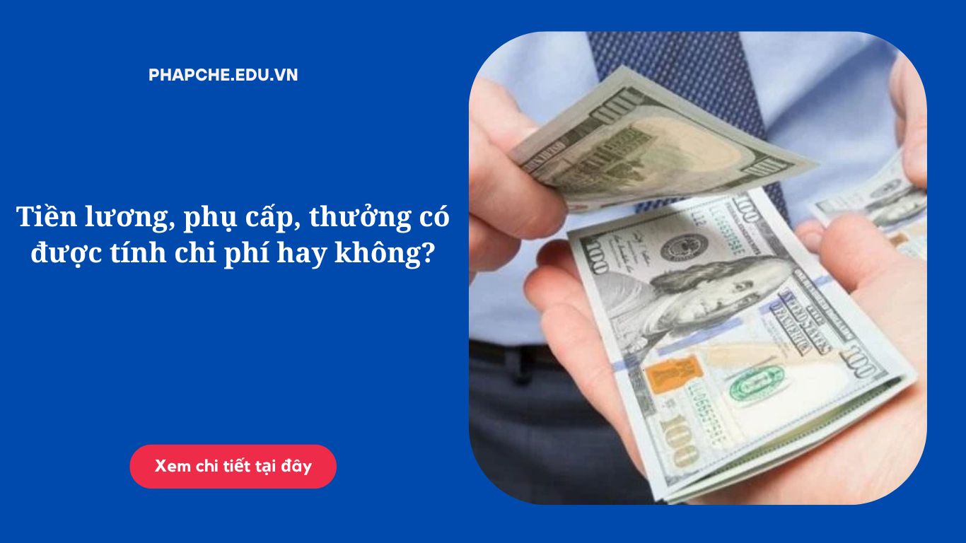 Tiền lương, phụ cấp, thưởng có được tính chi phí hay không?