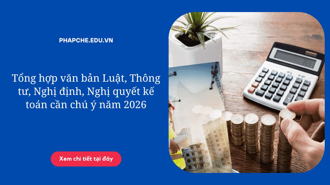 Tổng hợp văn bản Luật, Thông tư, Nghị định, Nghị quyết kế toán cần chú ý năm 2026