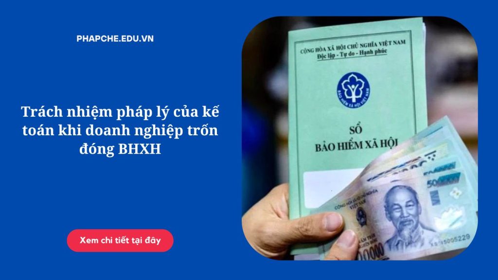 Trách nhiệm pháp lý của kế toán khi doanh nghiệp trốn đóng BHXH