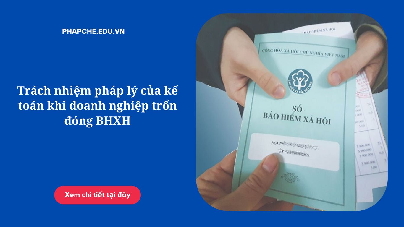 Trách nhiệm pháp lý của kế toán khi doanh nghiệp trốn đóng BHXH