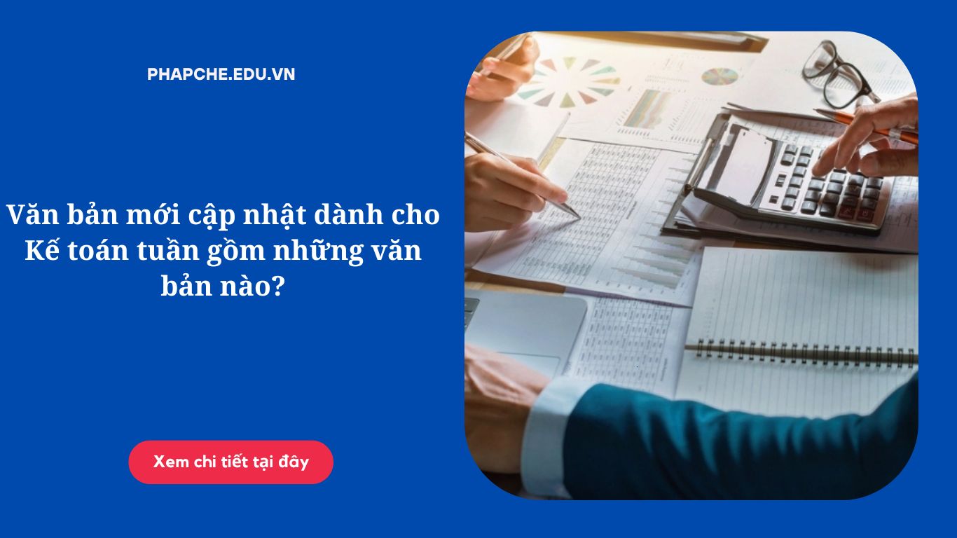Văn bản mới cập nhật dành cho Kế toán tuần gồm những văn bản nào?