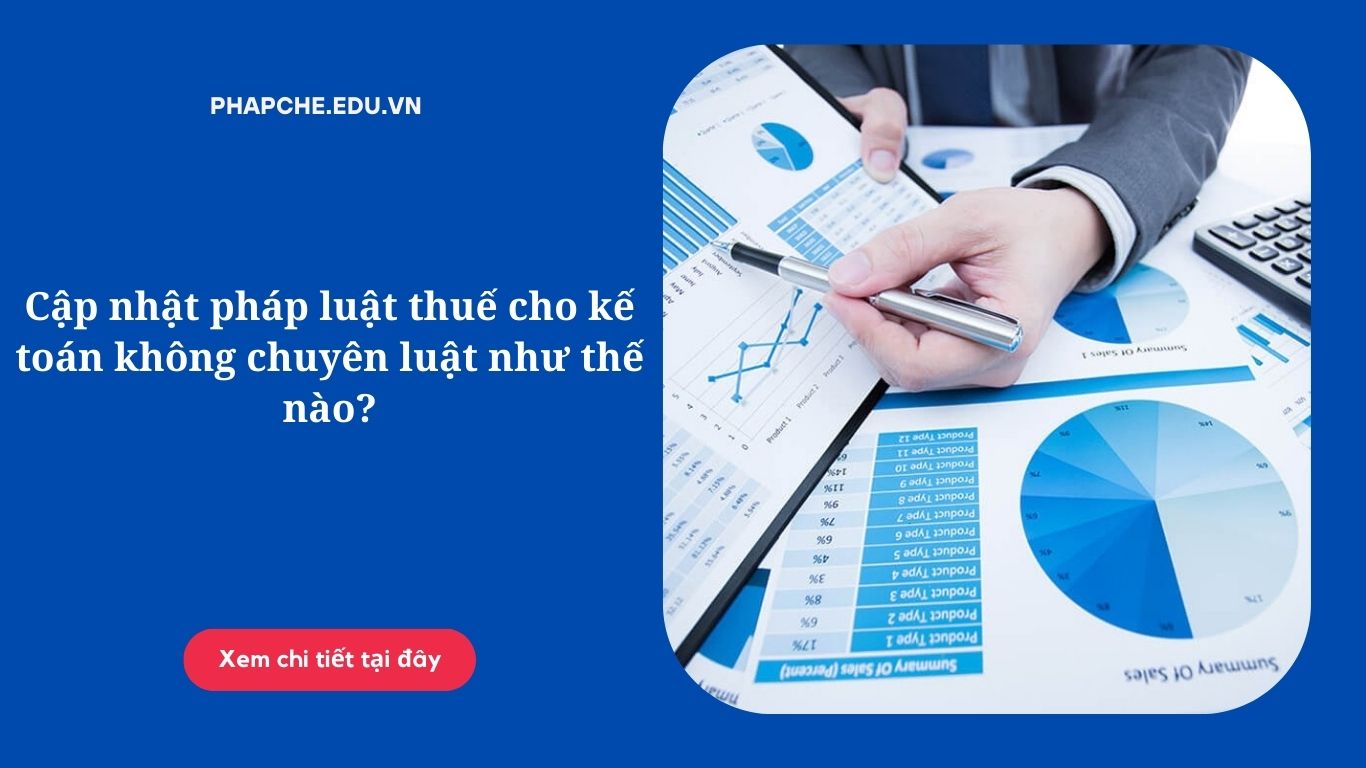 cap-nhat-phap-luat-thue-cho-ke-toan-khong-chuyen-luat-nhu-the-nao