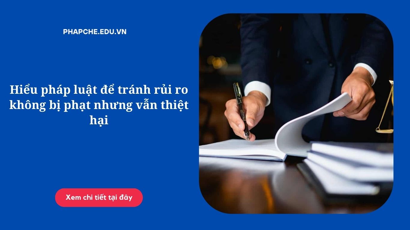 hieu-phap-luat-de-tranh-rui-ro-khong-bi-phat-nhung-van-thiet-hai