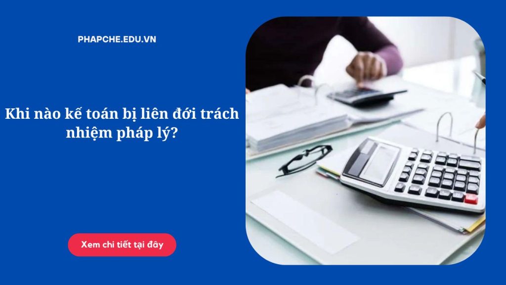 khi-nao-ke-toan-bi-lien-doi-trach-nhiem-phap-ly