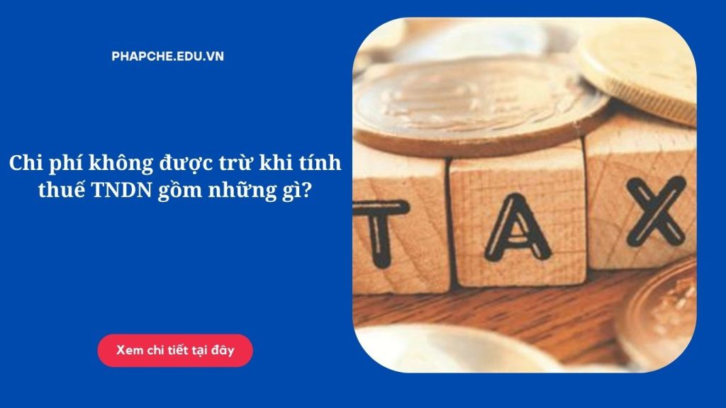 Chi phí không được trừ khi tính thuế TNDN gồm những gì?