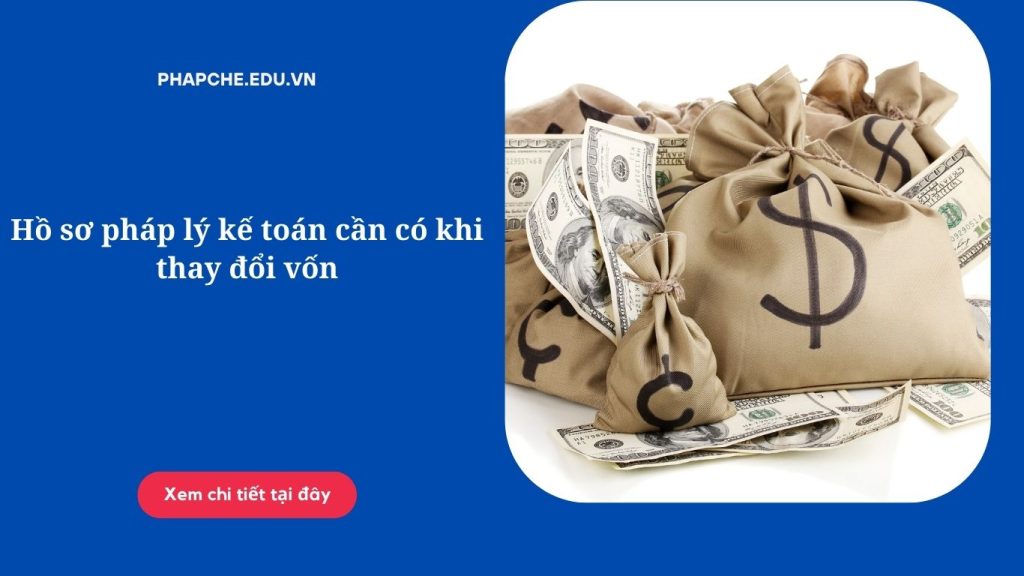 Hồ sơ pháp lý kế toán cần có khi thay đổi vốn