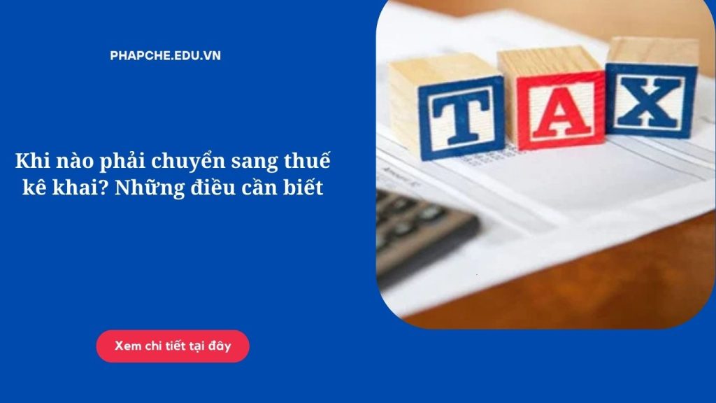 Khi nào phải chuyển sang thuế kê khai?