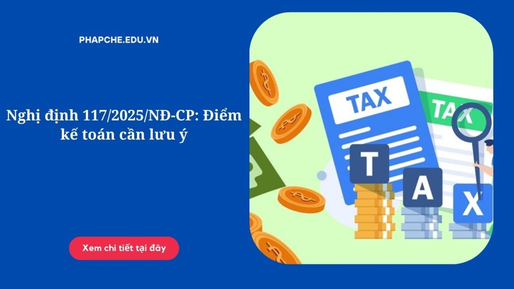 Nghị định 117/2025/NĐ-CP: Điểm kế toán cần lưu ý