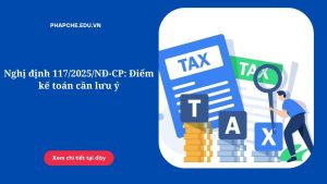 Nghị định 117/2025/NĐ-CP: Điểm kế toán cần lưu ý