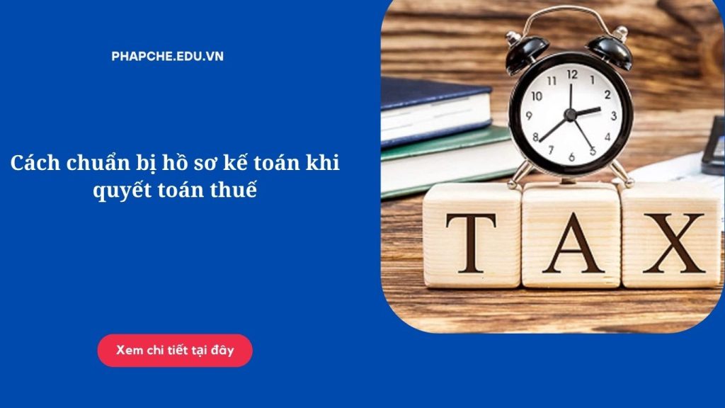 cach-chuan-bi-ho-so-ke-toan-khi-quyet-toan-thue