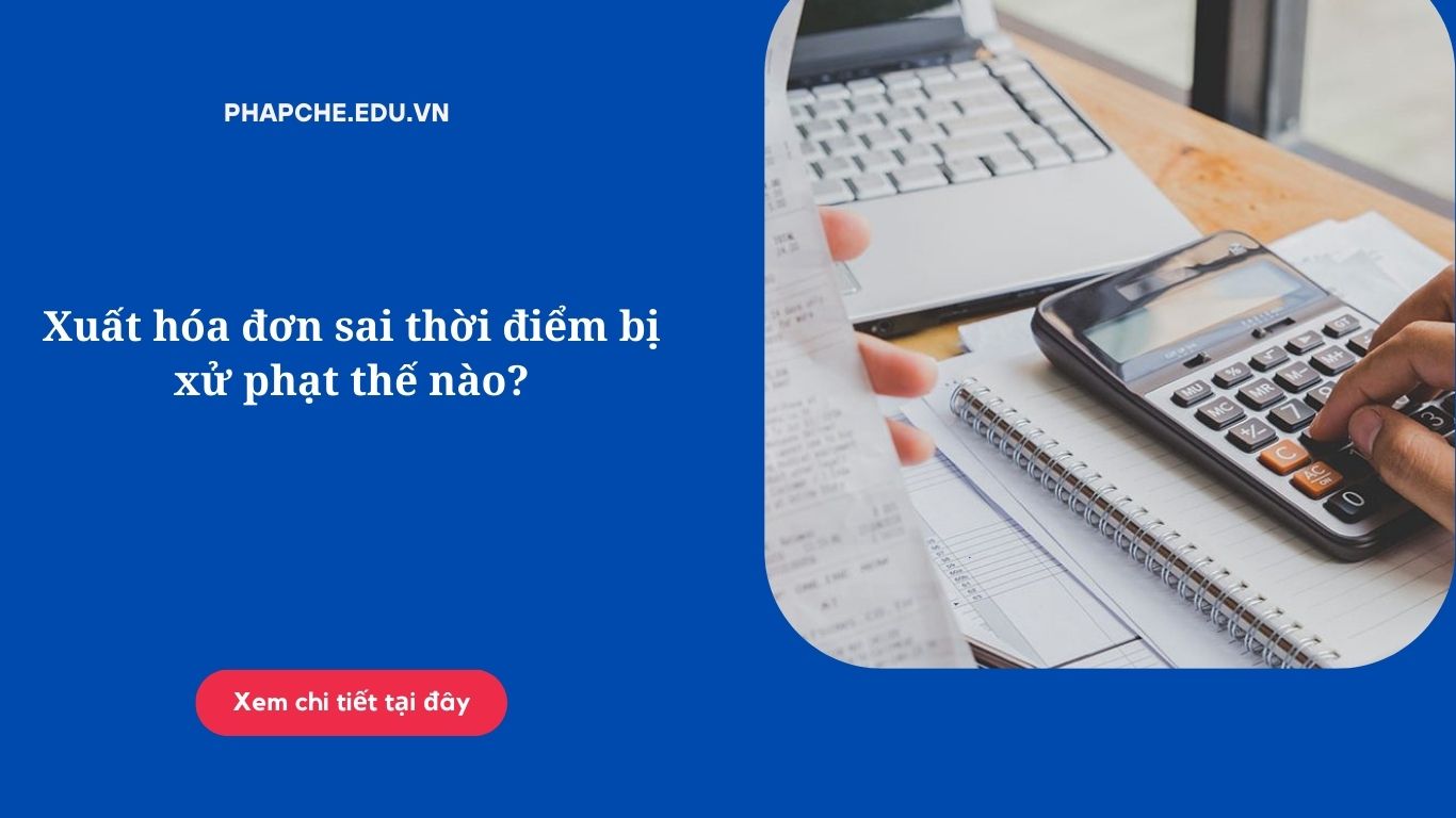 xuat-hoa-don-sai-thoi-diem-bi-xu-phat-the-nao
